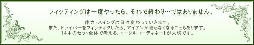 フィッティングは一度やったら、それで終わり…ではありません。